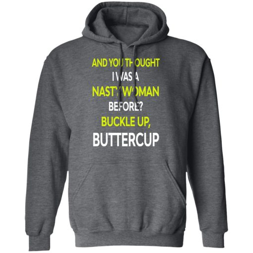 And You Thought I Was A Nasty Woman Buckle Up Buttercup T-Shirts, Hoodies, Sweater - Image 12