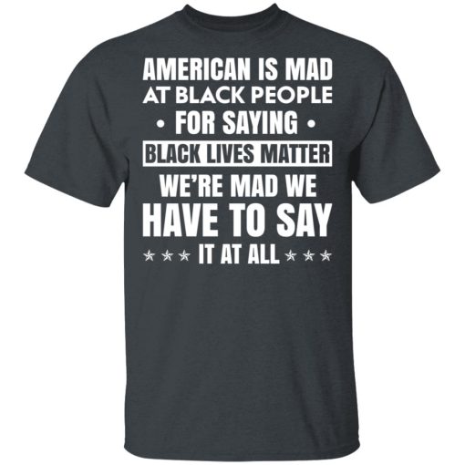 American Is Mad At Black People For Saying Black Lives Matter T-Shirts, Hoodies, Sweater - Image 2