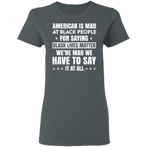 American Is Mad At Black People For Saying Black Lives Matter T-Shirts, Hoodies, Sweater - Image 6