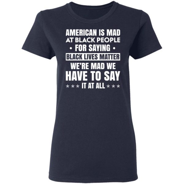 American Is Mad At Black People For Saying Black Lives Matter T-Shirts, Hoodies, Sweater Apparel 9