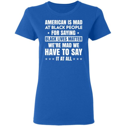 American Is Mad At Black People For Saying Black Lives Matter T-Shirts, Hoodies, Sweater - Image 8