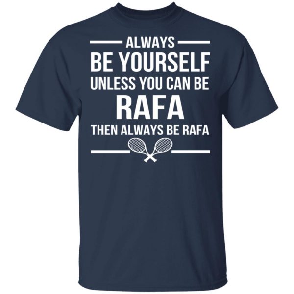 Always Be Yourself Unless You Can Be Rafa Then Always Be Rafa T-Shirts, Hoodies, Sweater 2