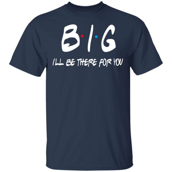Big I’ll Be There For You Friends T-Shirts, Hoodies, Sweater 3
