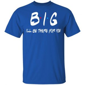 Big I’ll Be There For You Friends T-Shirts, Hoodies, Sweater 16