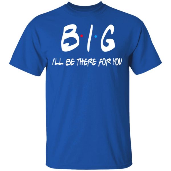 Big I’ll Be There For You Friends T-Shirts, Hoodies, Sweater 4