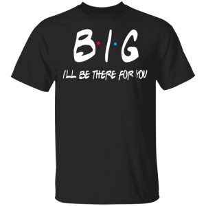 Big I’ll Be There For You Friends T-Shirts, Hoodies, Sweater Friends