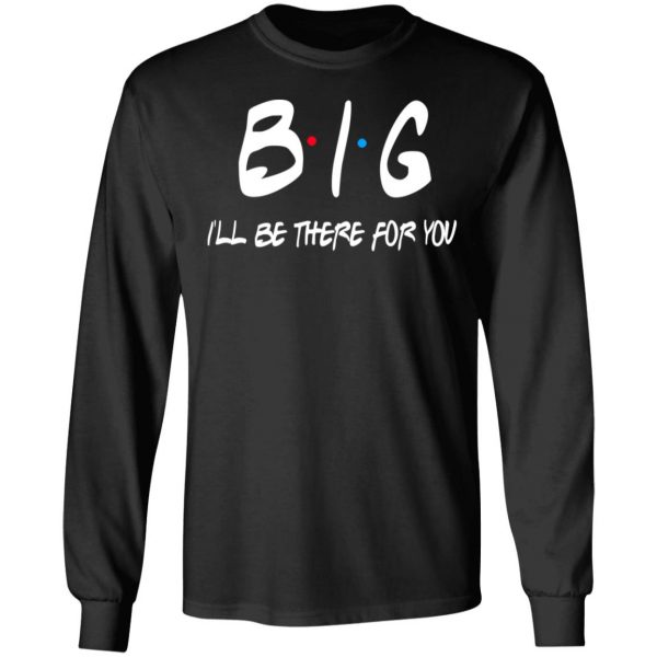Big I’ll Be There For You Friends T-Shirts, Hoodies, Sweater 9