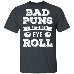 Bad Puns That’s How Eye Roll T-Shirts, Hoodies, Sweater 14