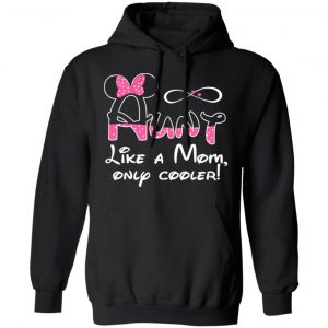 Aunt Like A Mom, Only Cooler T-Shirts, Hoodies, Sweater 22