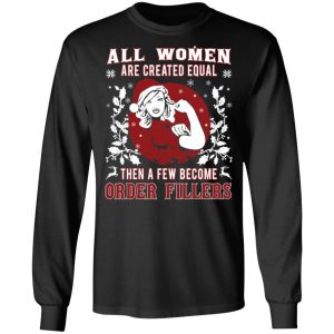 All Woman Are Created Equal Then A Few Become Order Fillers T-Shirts, Hoodies, Sweater 6