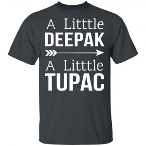 A Little Deepak A Little Tupac T-Shirts, Hoodies, Sweater 14