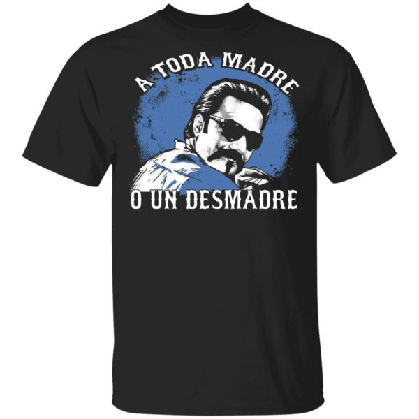 A Toda Madre O Un Desmadre T-Shirts, Hoodies, Sweater Apparel 3
