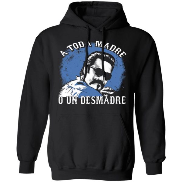 A Toda Madre O Un Desmadre T-Shirts, Hoodies, Sweater Apparel 12