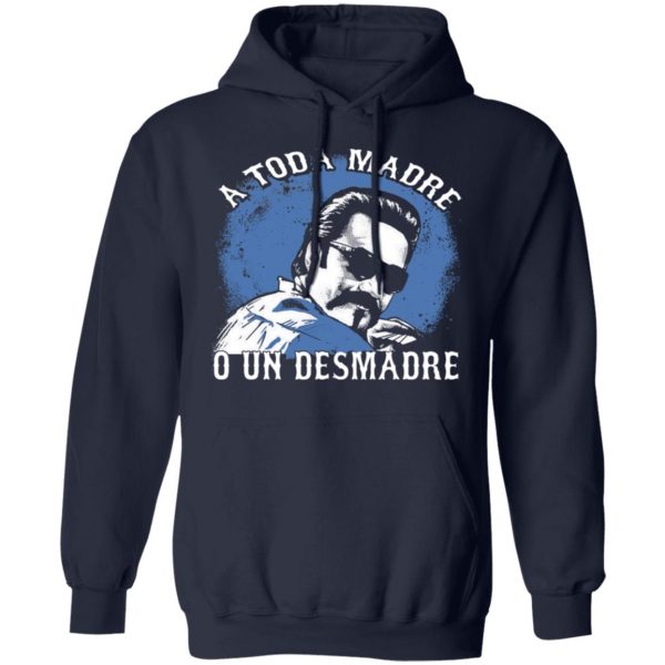 A Toda Madre O Un Desmadre T-Shirts, Hoodies, Sweater Apparel 13