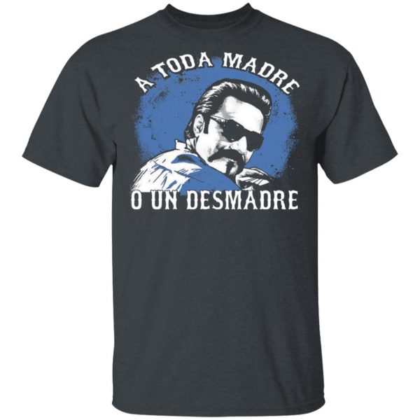 A Toda Madre O Un Desmadre T-Shirts, Hoodies, Sweater Apparel 4