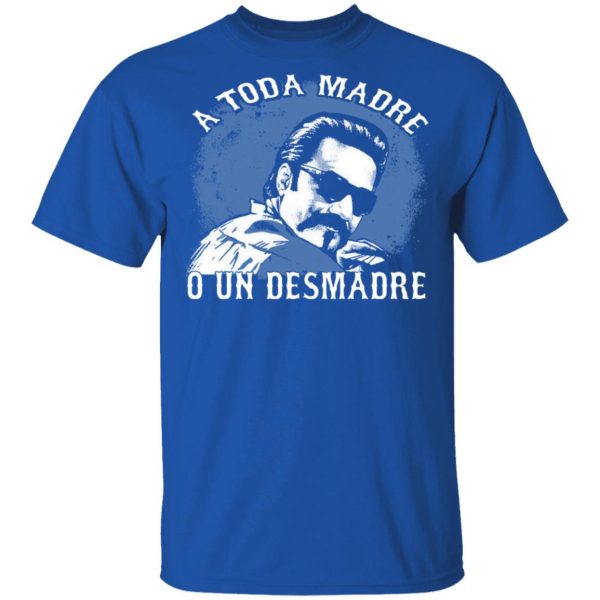 A Toda Madre O Un Desmadre T-Shirts, Hoodies, Sweater Apparel 6