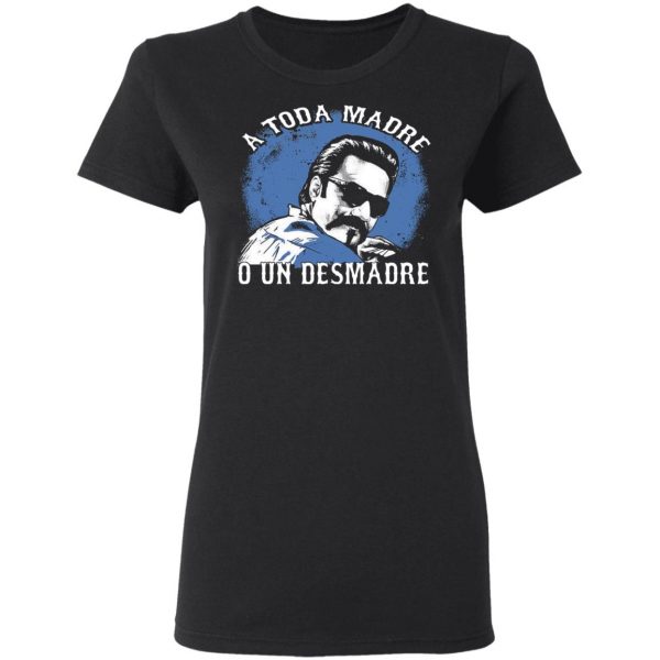 A Toda Madre O Un Desmadre T-Shirts, Hoodies, Sweater Apparel 7