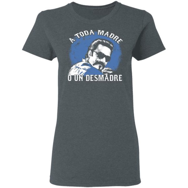 A Toda Madre O Un Desmadre T-Shirts, Hoodies, Sweater Apparel 8