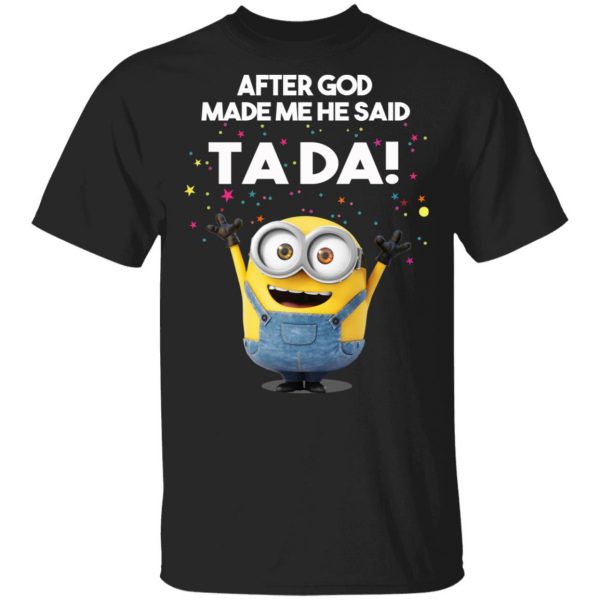 After God Made Me He Said Ta Da Minions T-Shirts, Hoodies, Sweater 1