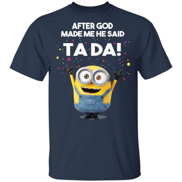 After God Made Me He Said Ta Da Minions T-Shirts, Hoodies, Sweater 3