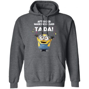 After God Made Me He Said Ta Da Minions T-Shirts, Hoodies, Sweater 24