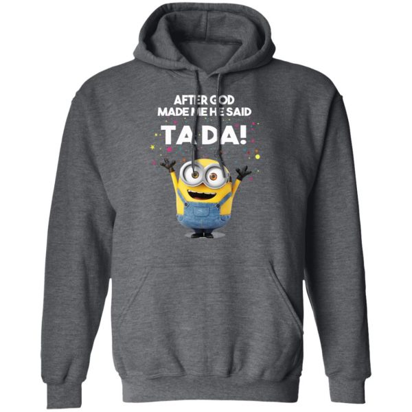 After God Made Me He Said Ta Da Minions T-Shirts, Hoodies, Sweater 12