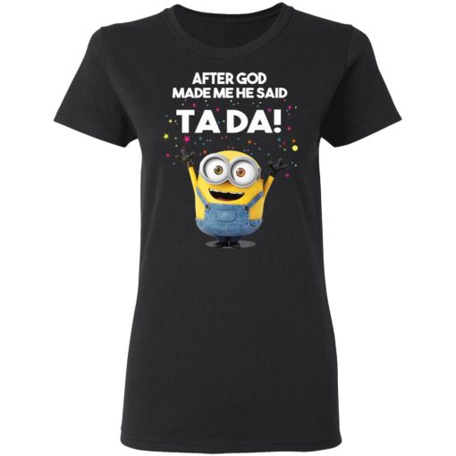 After God Made Me He Said Ta Da Minions T-Shirts, Hoodies, Sweater - Image 5