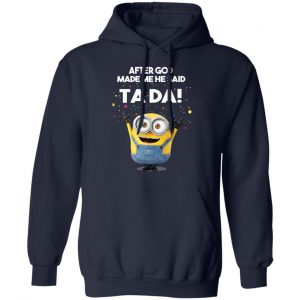 After God Made Me He Said Ta Da Minions T-Shirts, Hoodies, Sweater 23