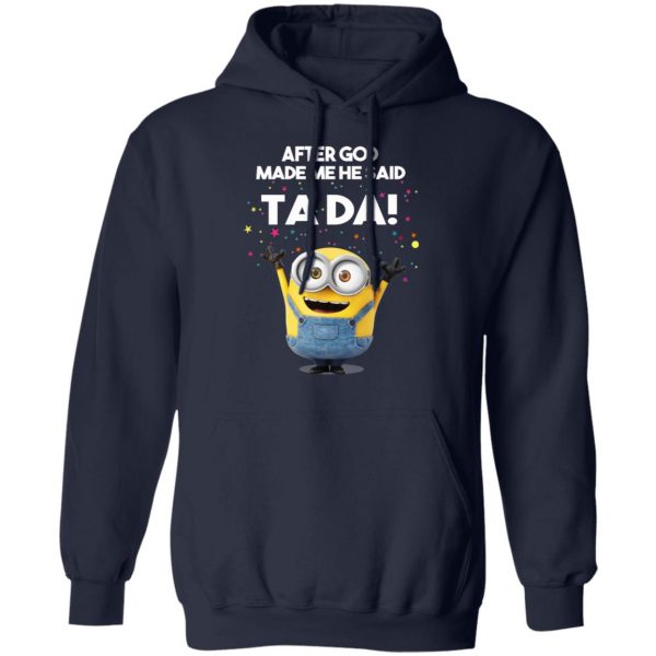 After God Made Me He Said Ta Da Minions T-Shirts, Hoodies, Sweater 11