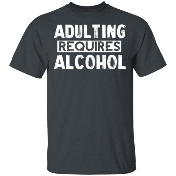 Adulting Requires Alcohol T-Shirts, Hoodies, Sweater 2
