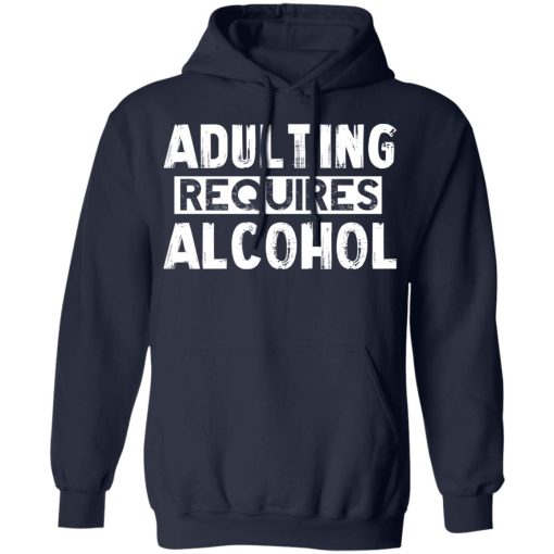 Adulting Requires Alcohol T-Shirts, Hoodies, Sweater - Image 11