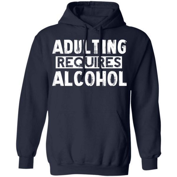 Adulting Requires Alcohol T-Shirts, Hoodies, Sweater 11