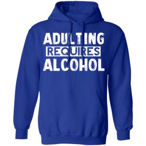 Adulting Requires Alcohol T-Shirts, Hoodies, Sweater 25