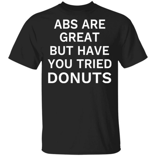 ABS Are Great But Have You Tried Donuts T-Shirts, Hoodies, Sweater 1