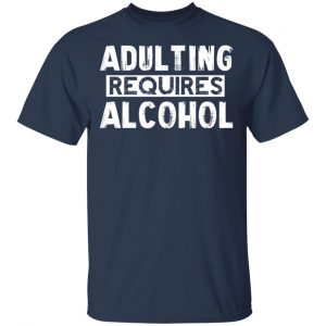 Adulting Requires Alcohol T-Shirts, Hoodies, Sweater 15