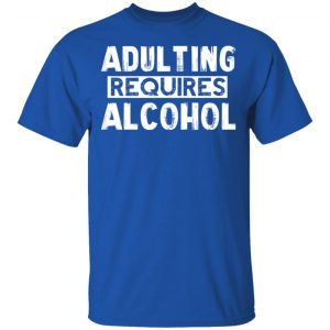 Adulting Requires Alcohol T-Shirts, Hoodies, Sweater 16