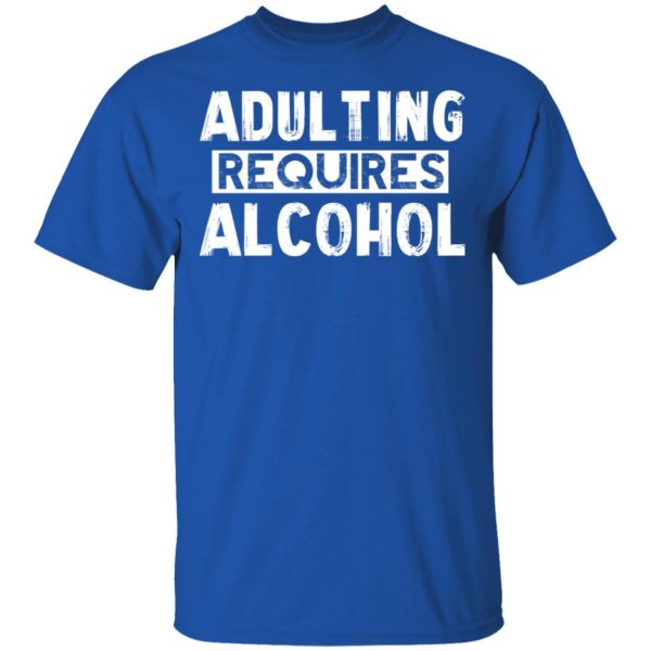 Adulting Requires Alcohol T-Shirts, Hoodies, Sweater 4