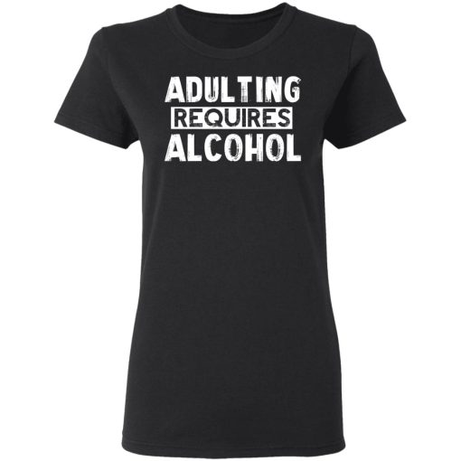 Adulting Requires Alcohol T-Shirts, Hoodies, Sweater - Image 5