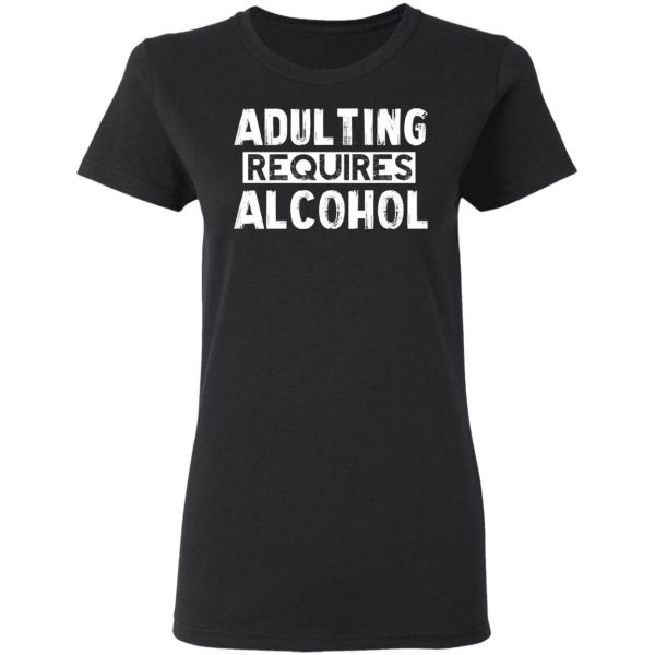 Adulting Requires Alcohol T-Shirts, Hoodies, Sweater 5