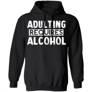 Adulting Requires Alcohol T-Shirts, Hoodies, Sweater 22