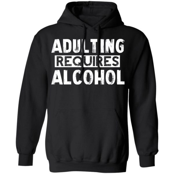 Adulting Requires Alcohol T-Shirts, Hoodies, Sweater 10