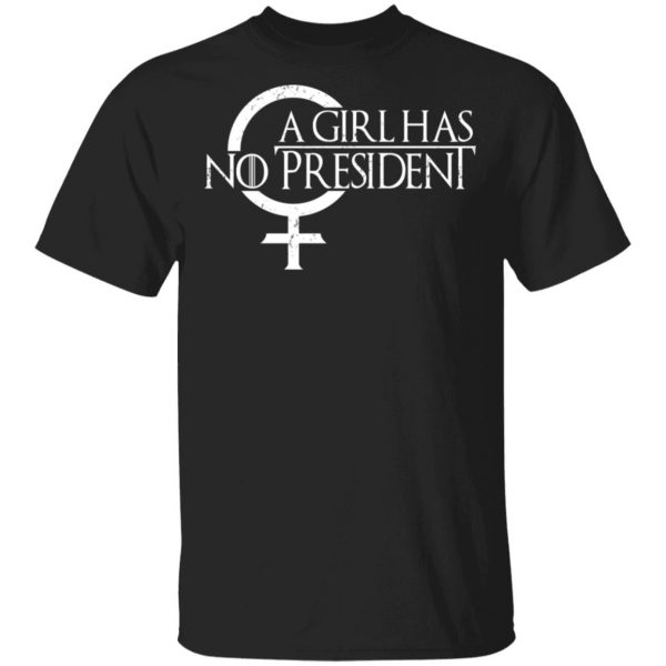 A Girl Has No President T-Shirts, Hoodies, Sweater 1