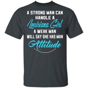 A Strong Man Can Handle A Louisiana Girl A Week Man Will Say She Has Man Attitude T-Shirts, Hoodies, Sweater Louisiana 2