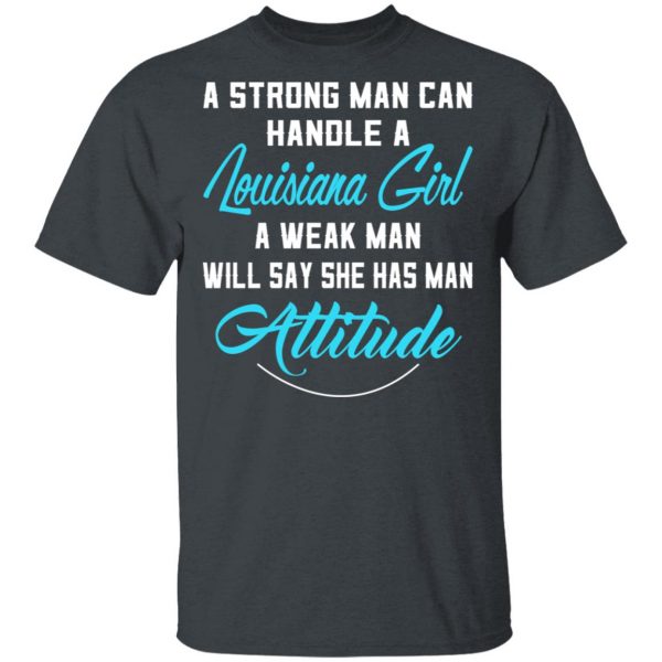 A Strong Man Can Handle A Louisiana Girl A Week Man Will Say She Has Man Attitude T-Shirts, Hoodies, Sweater 2