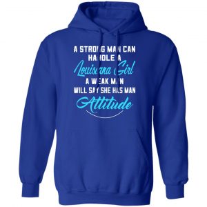 A Strong Man Can Handle A Louisiana Girl A Week Man Will Say She Has Man Attitude T-Shirts, Hoodies, Sweater 25