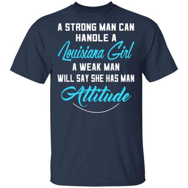 A Strong Man Can Handle A Louisiana Girl A Week Man Will Say She Has Man Attitude T-Shirts, Hoodies, Sweater 3