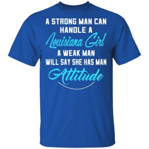 A Strong Man Can Handle A Louisiana Girl A Week Man Will Say She Has Man Attitude T-Shirts, Hoodies, Sweater 16