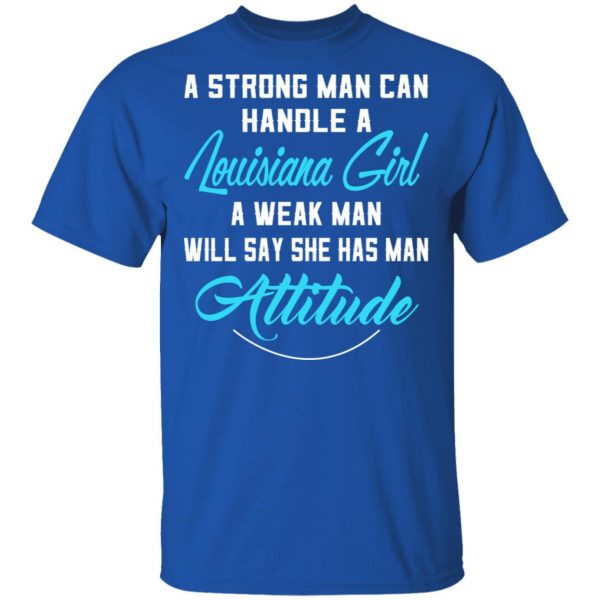 A Strong Man Can Handle A Louisiana Girl A Week Man Will Say She Has Man Attitude T-Shirts, Hoodies, Sweater 4