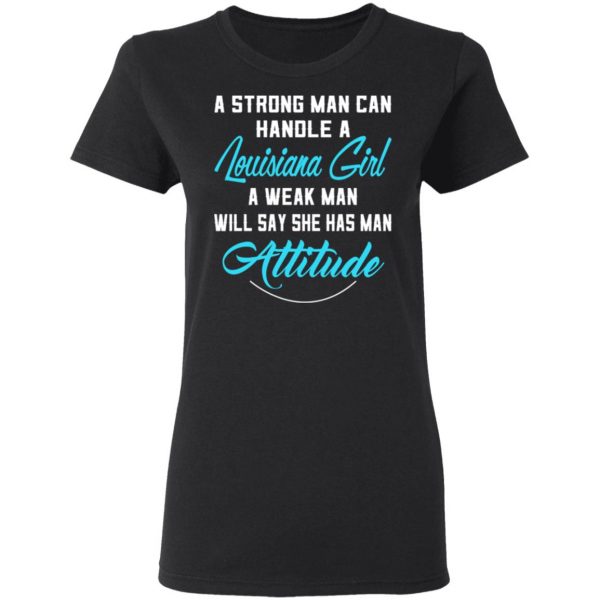 A Strong Man Can Handle A Louisiana Girl A Week Man Will Say She Has Man Attitude T-Shirts, Hoodies, Sweater 5