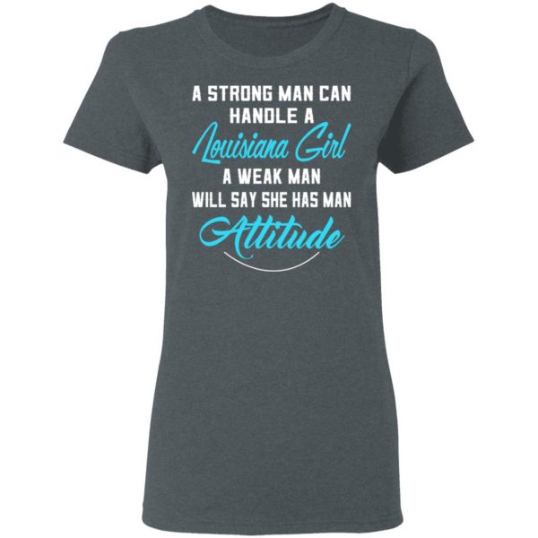 A Strong Man Can Handle A Louisiana Girl A Week Man Will Say She Has Man Attitude T-Shirts, Hoodies, Sweater 6